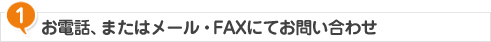 お電話、またはメール・FAXにてお問い合わせ